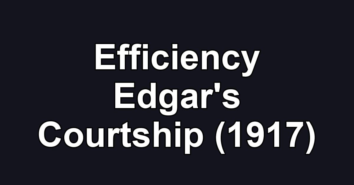 Efficiency Edgar's Courtship (1917)