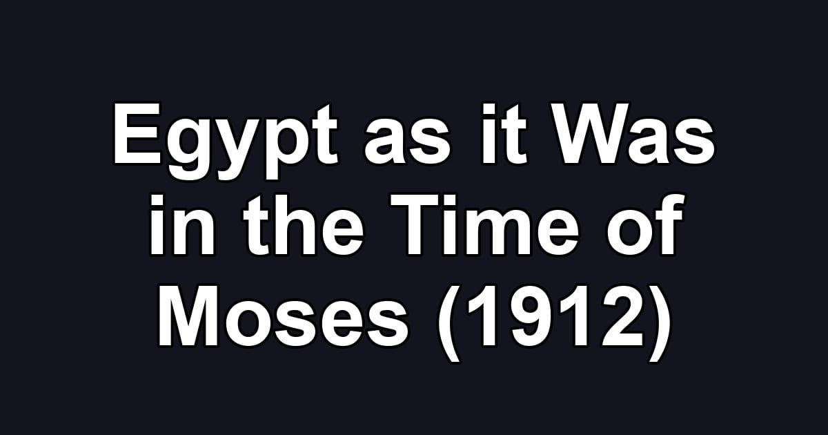 Egypt as it Was in the Time of Moses (1912)