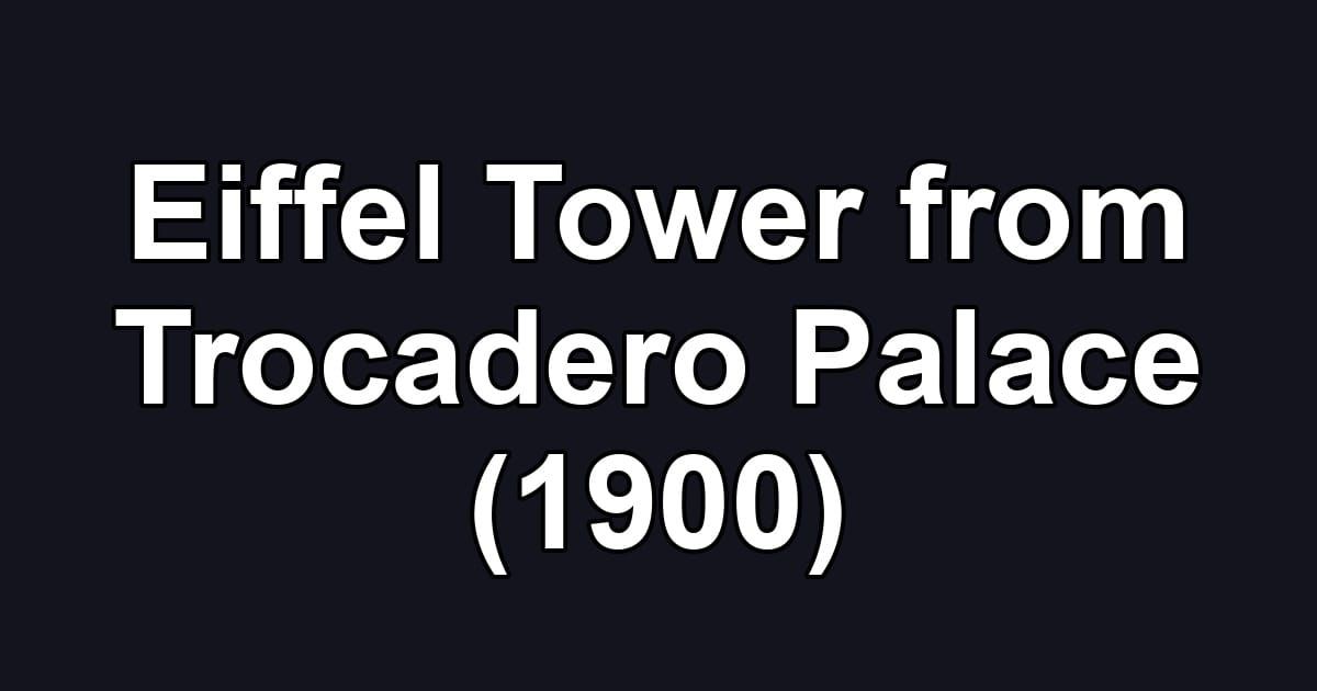 Eiffel Tower from Trocadero Palace (1900)