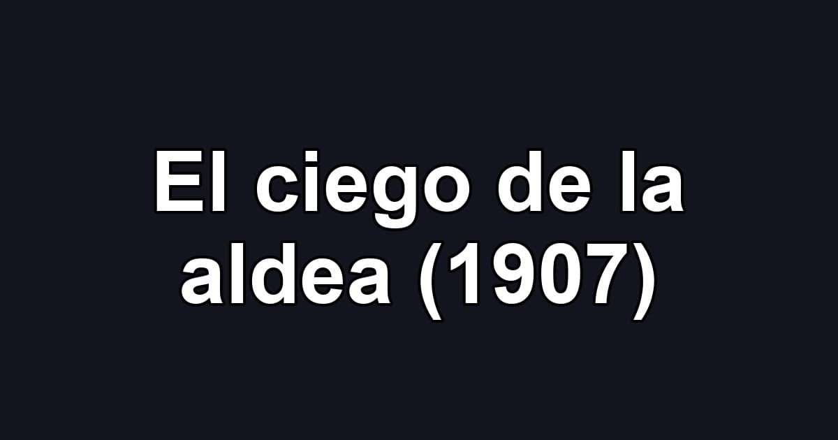 El ciego de la aldea (1907)