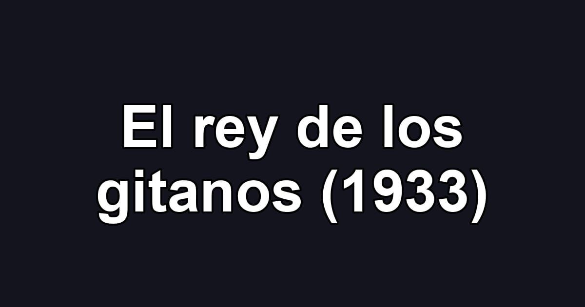 El rey de los gitanos (1933)