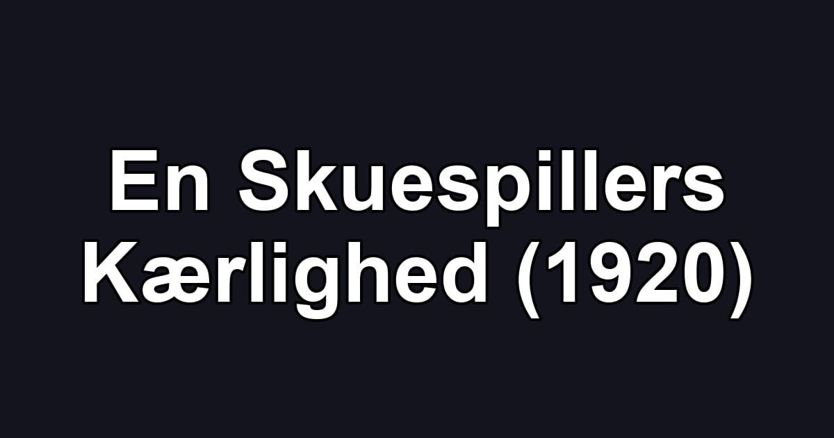 En Skuespillers Kærlighed (1920)