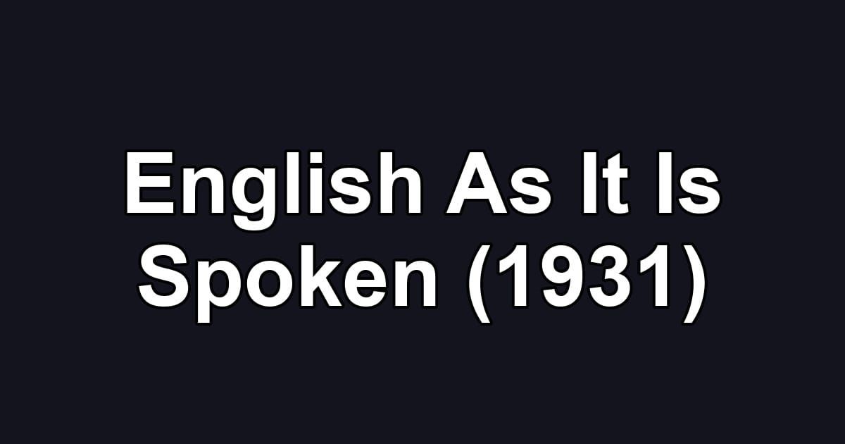 English As It Is Spoken (1931)