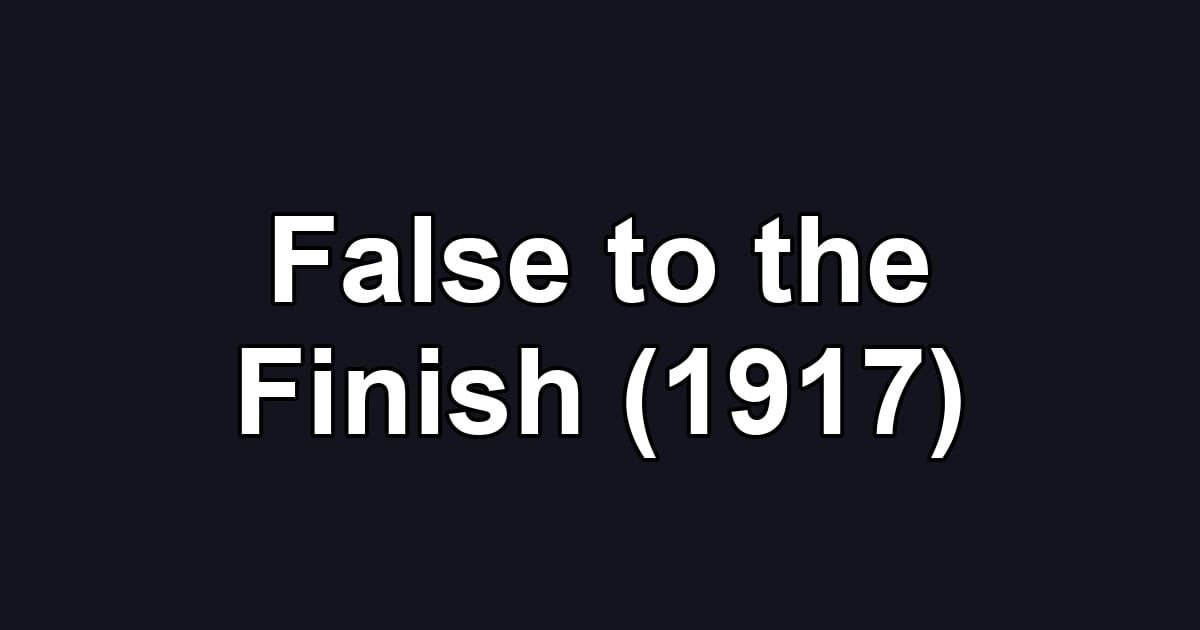 False to the Finish (1917)