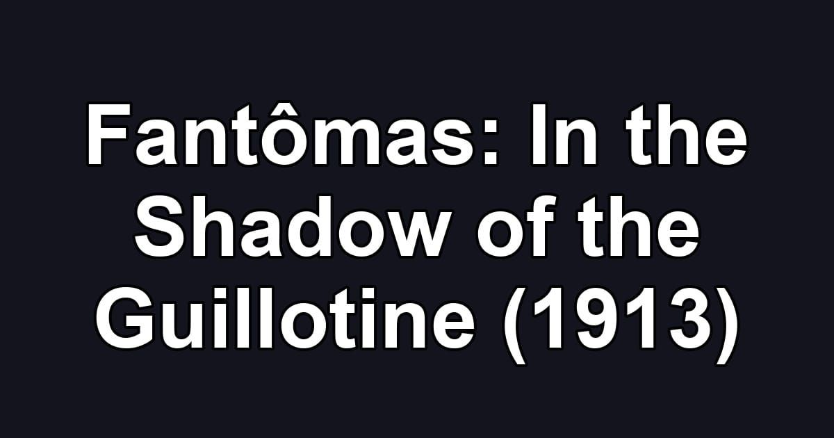 Fantômas: In the Shadow of the Guillotine (1913)
