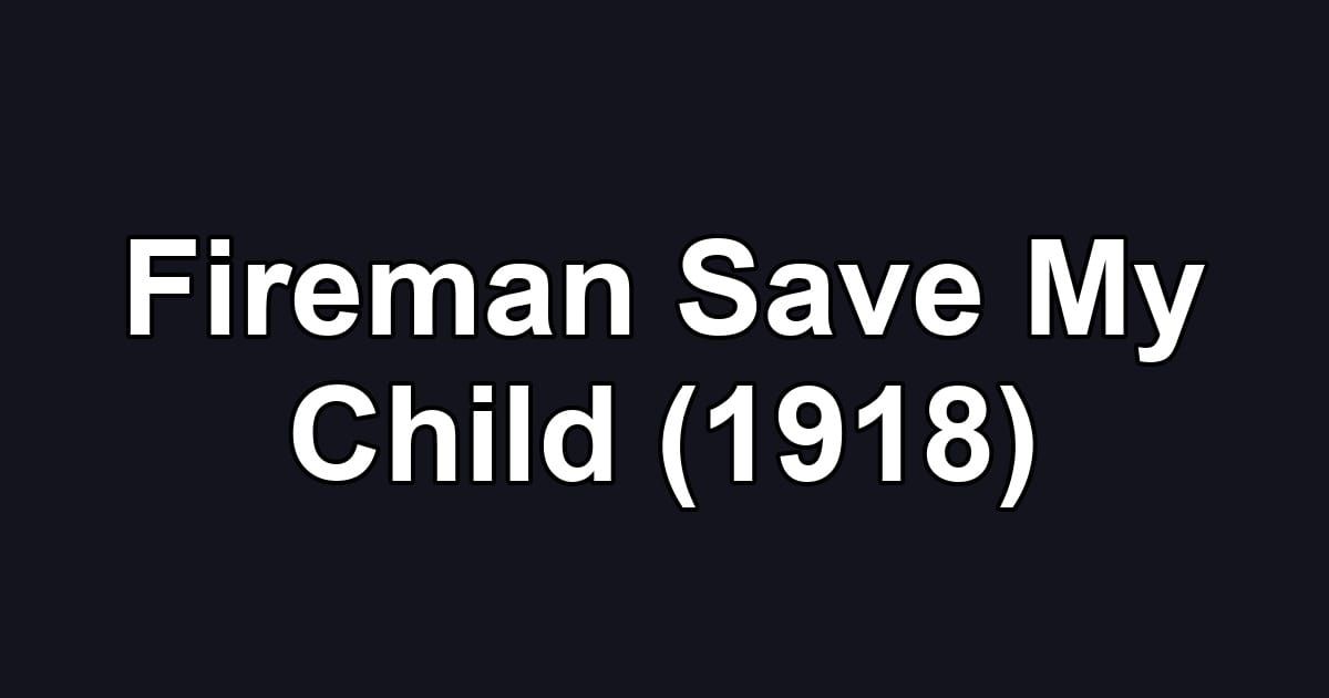 Fireman Save My Child (1918)