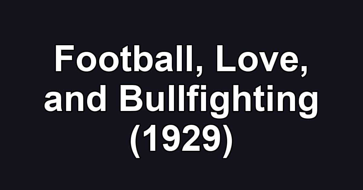 Football, Love, and Bullfighting (1929)