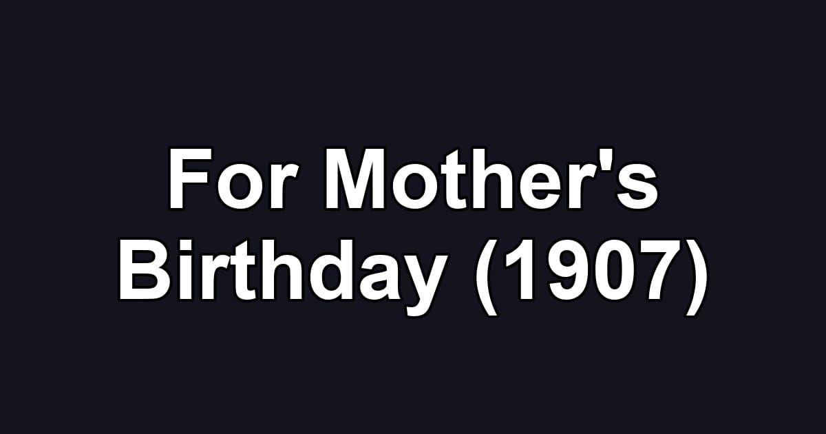 For Mother's Birthday (1907)