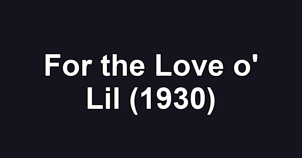 For the Love o' Lil (1930)