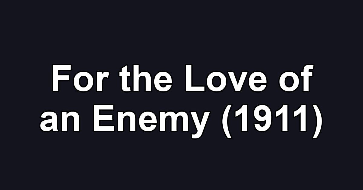 For the Love of an Enemy (1911)