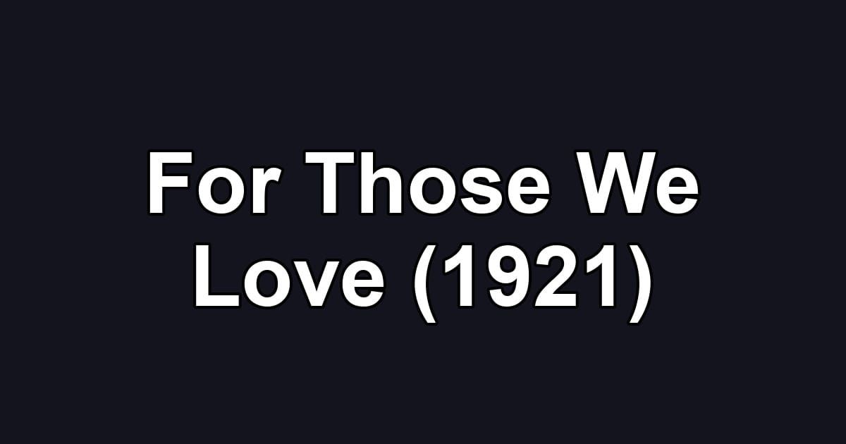 For Those We Love (1921)