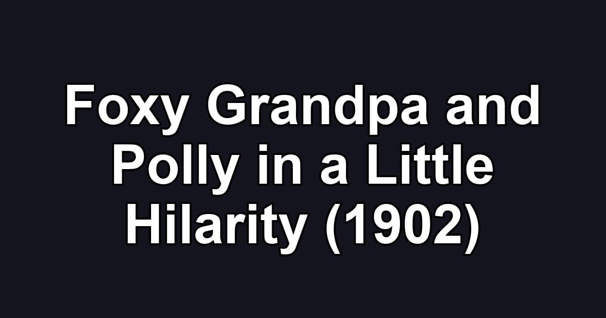 Foxy Grandpa and Polly in a Little Hilarity (1902)
