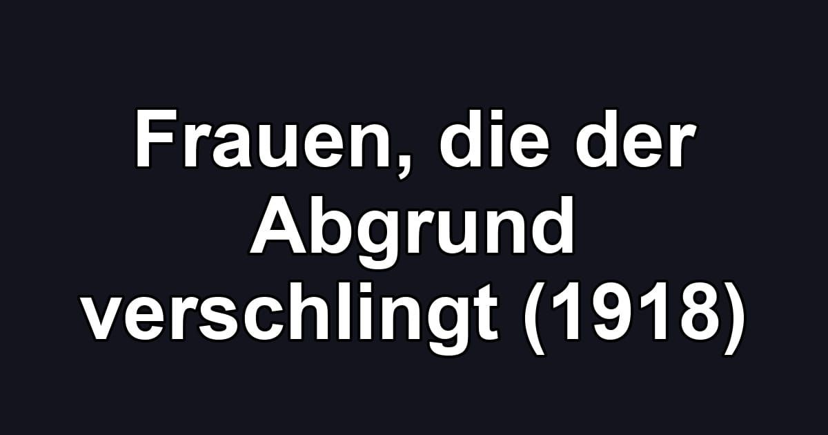 Frauen, die der Abgrund verschlingt (1918)