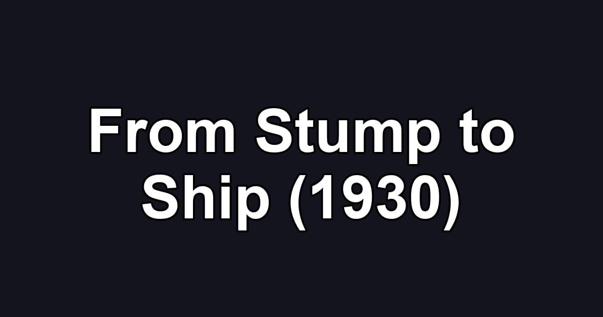 From Stump to Ship (1930)