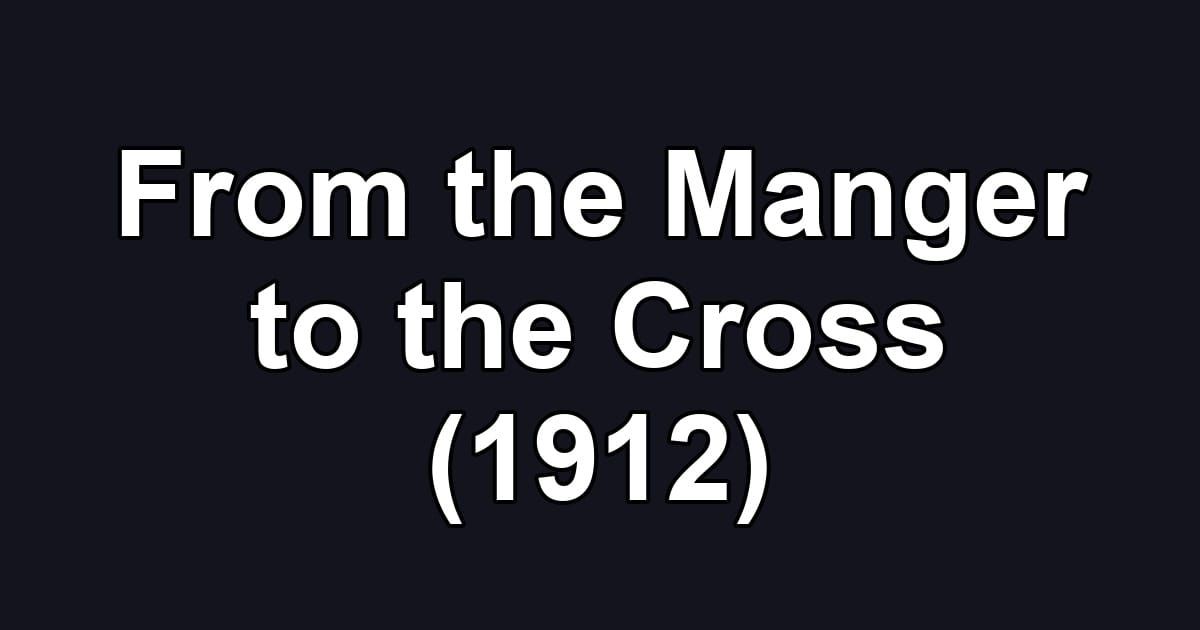 From the Manger to the Cross (1912)