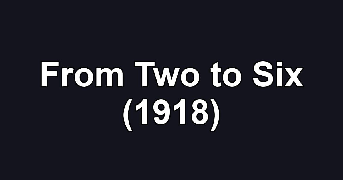 From Two to Six (1918)
