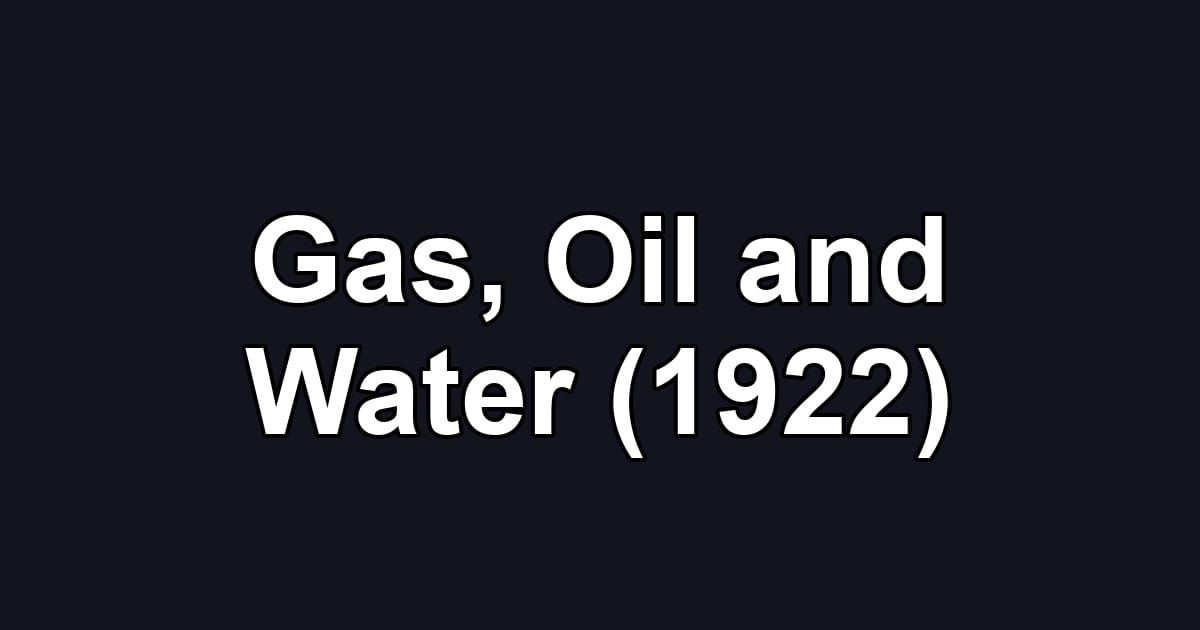 Gas, Oil and Water (1922)