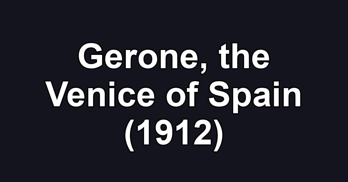 Gerone, the Venice of Spain (1912)