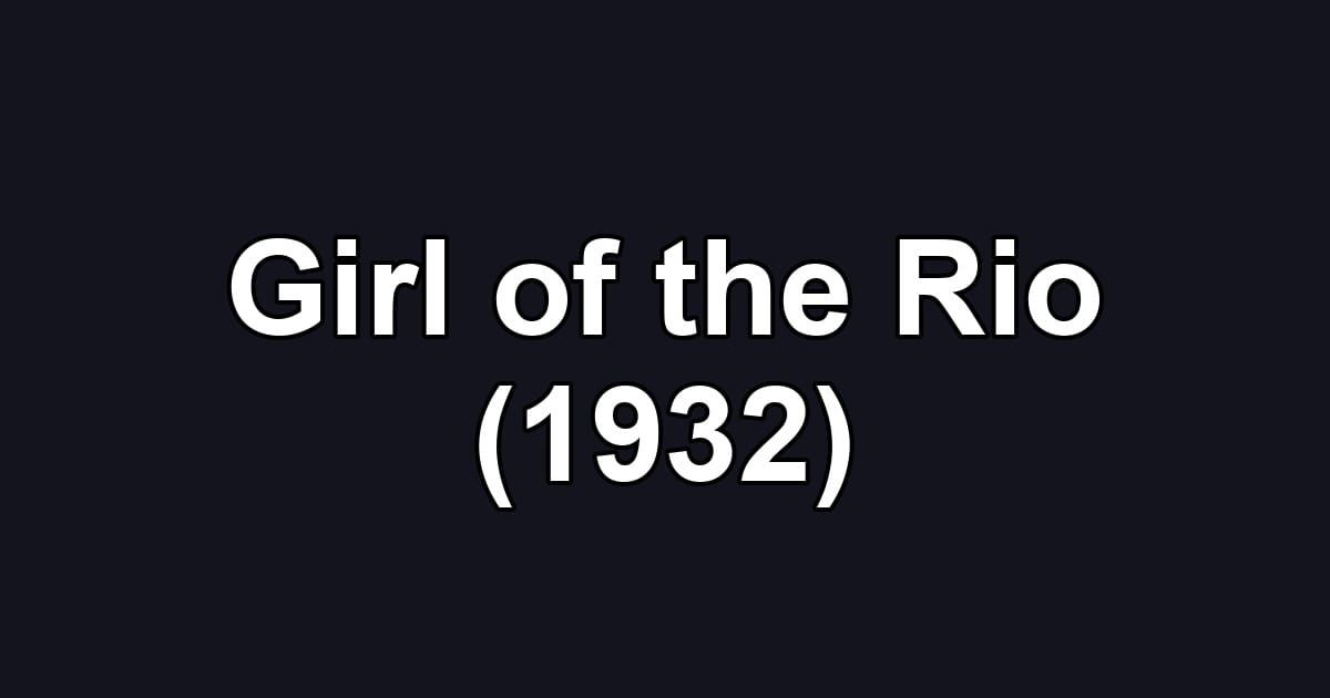 Girl of the Rio (1932)