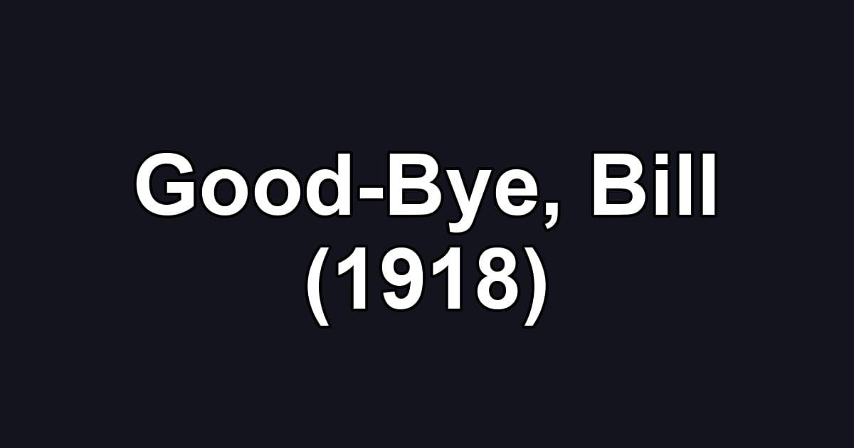 Good-Bye, Bill (1918)