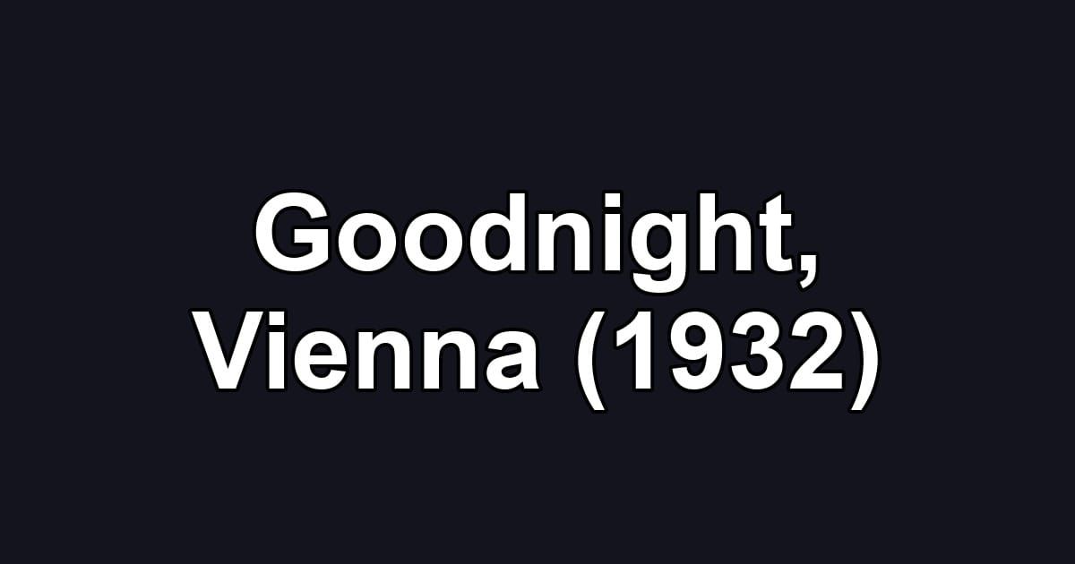 Goodnight, Vienna (1932)