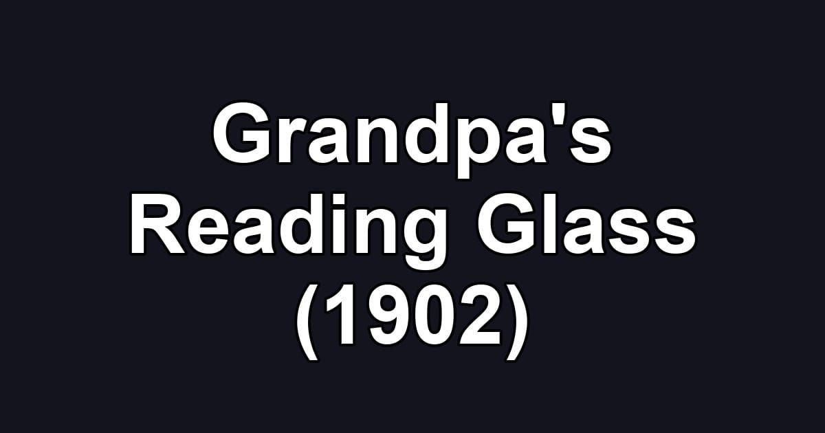 Grandpa's Reading Glass (1902)