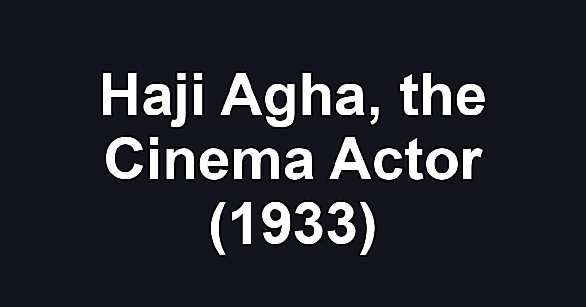 Haji Agha, the Cinema Actor (1933)