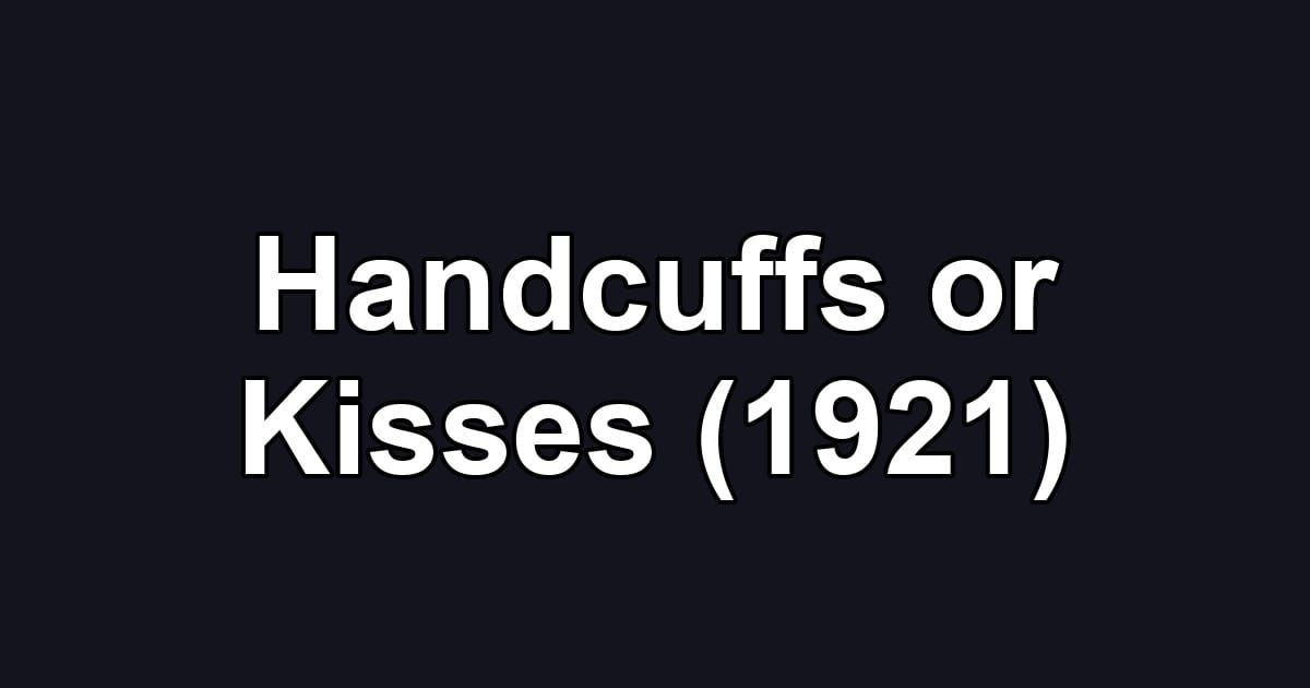 Handcuffs or Kisses (1921)