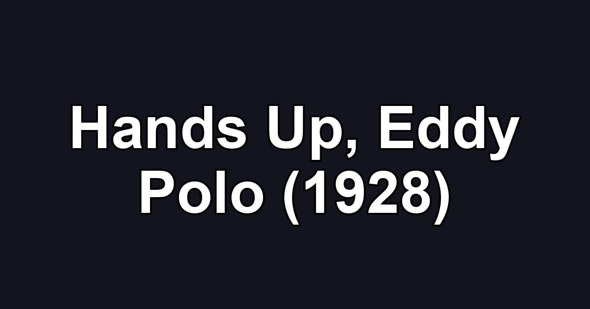 Hands Up, Eddy Polo (1928)