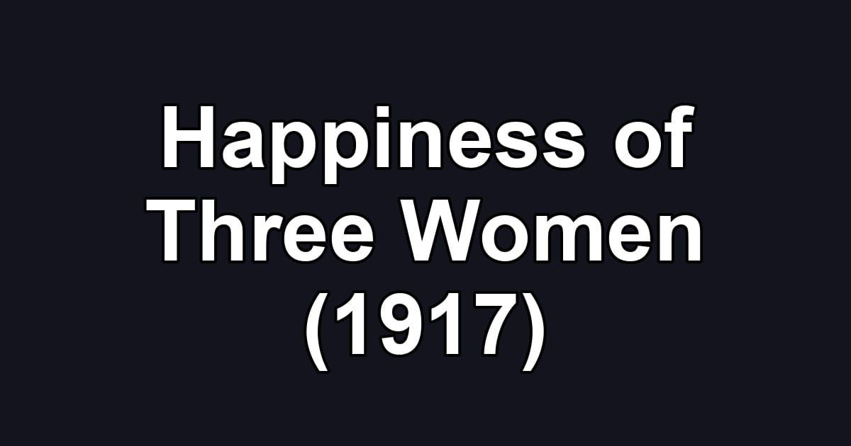 Happiness of Three Women (1917)