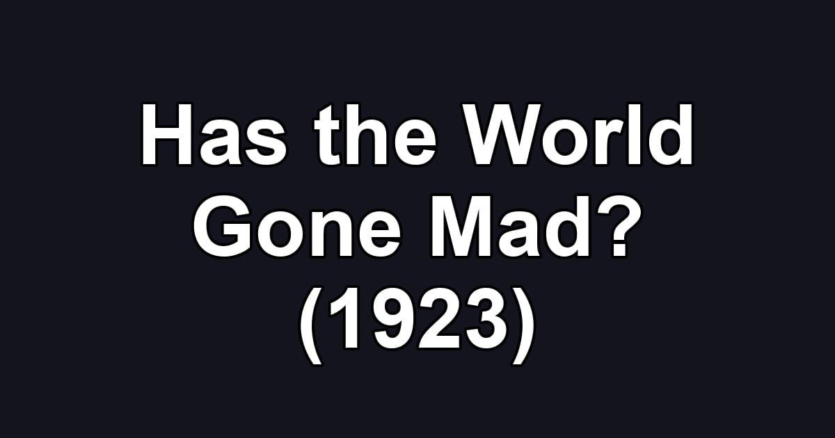 Has the World Gone Mad? (1923)