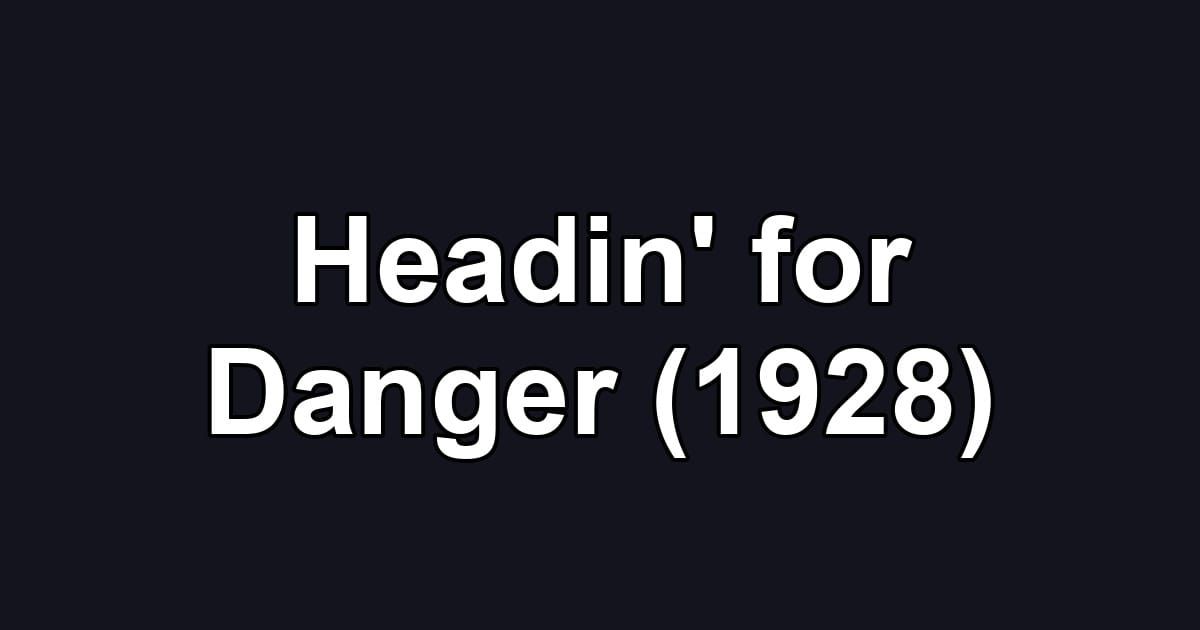 Headin' for Danger (1928)