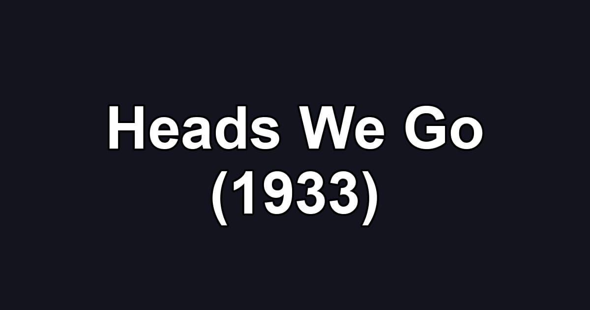 Heads We Go (1933)