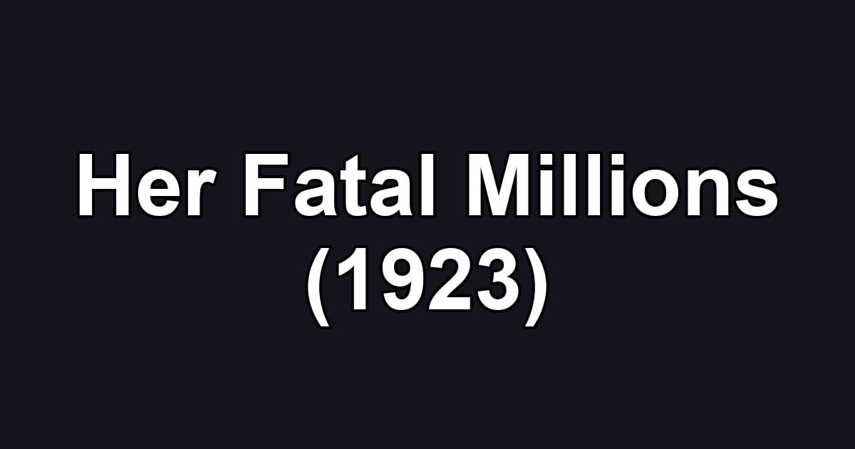 Her Fatal Millions (1923)