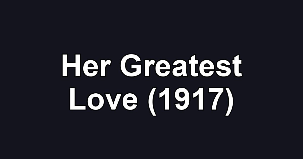 Her Greatest Love (1917)