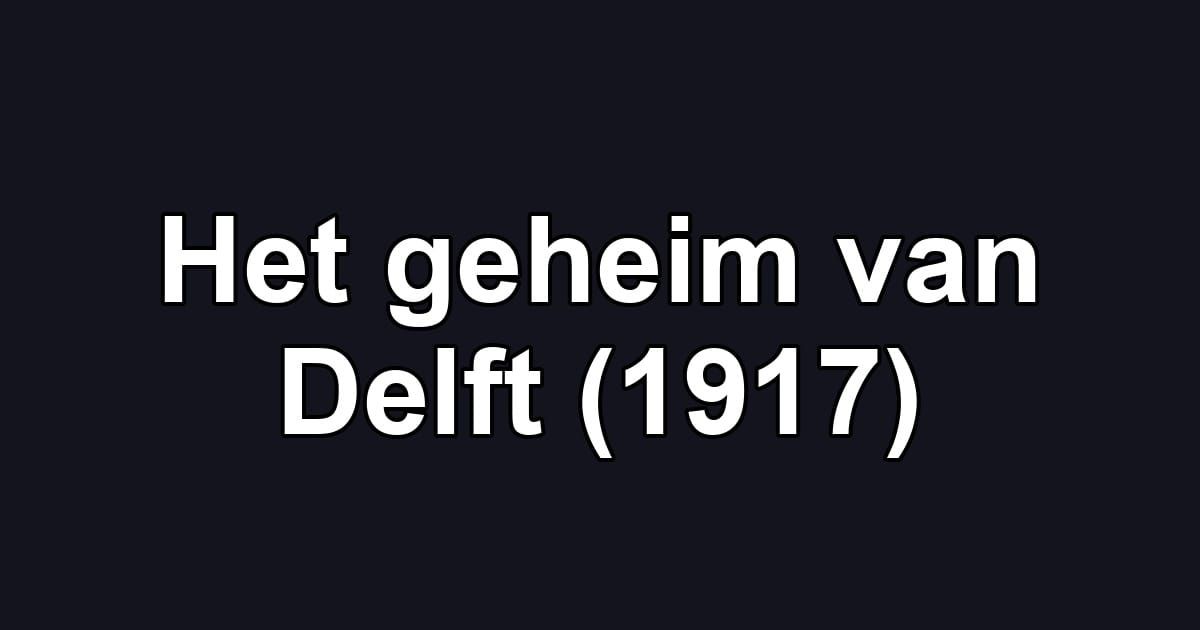Het geheim van Delft (1917)