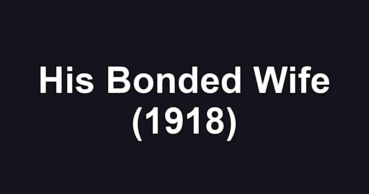 His Bonded Wife (1918)