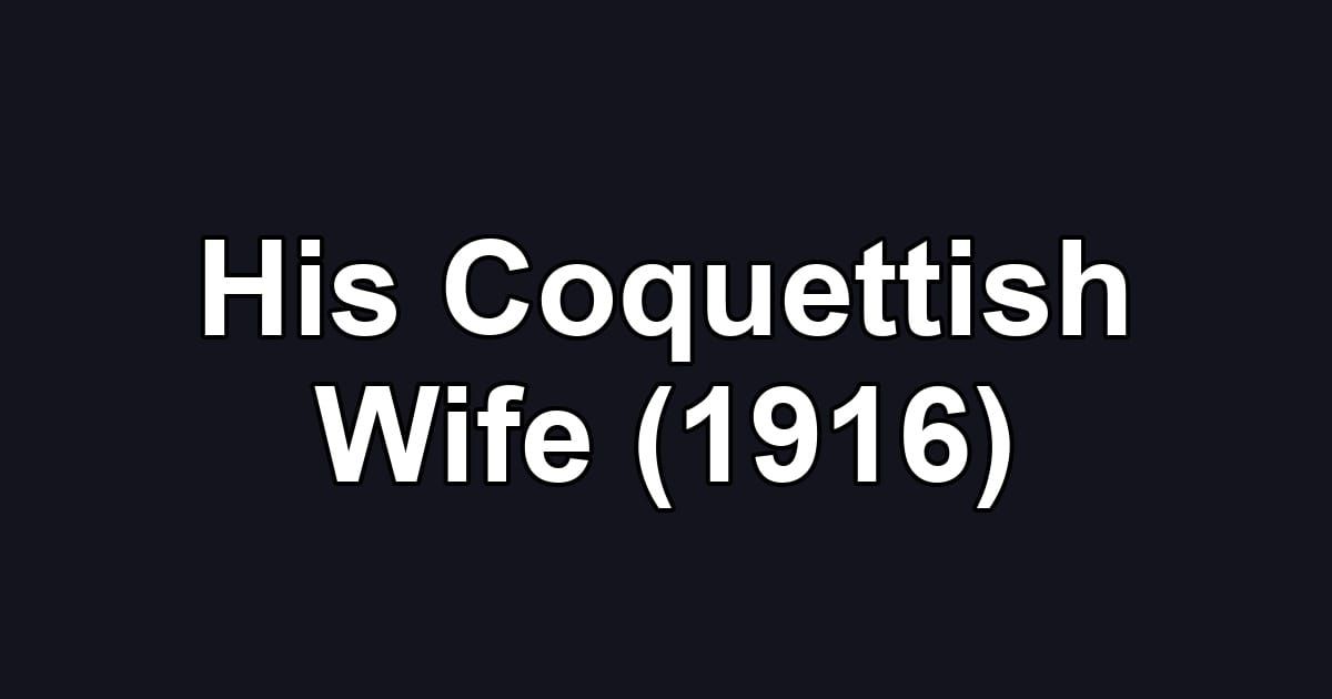 His Coquettish Wife (1916)