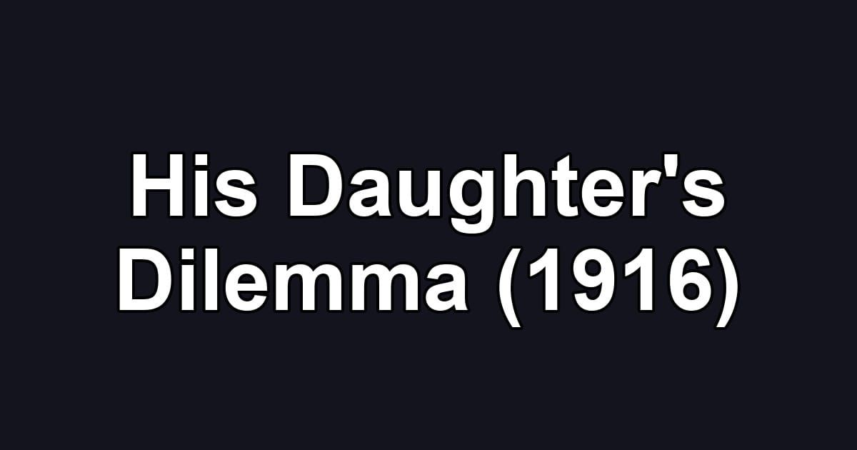 His Daughter's Dilemma (1916)
