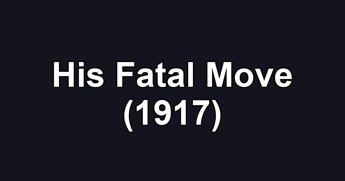 His Fatal Move (1917)