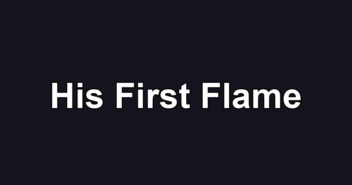 His First Flame