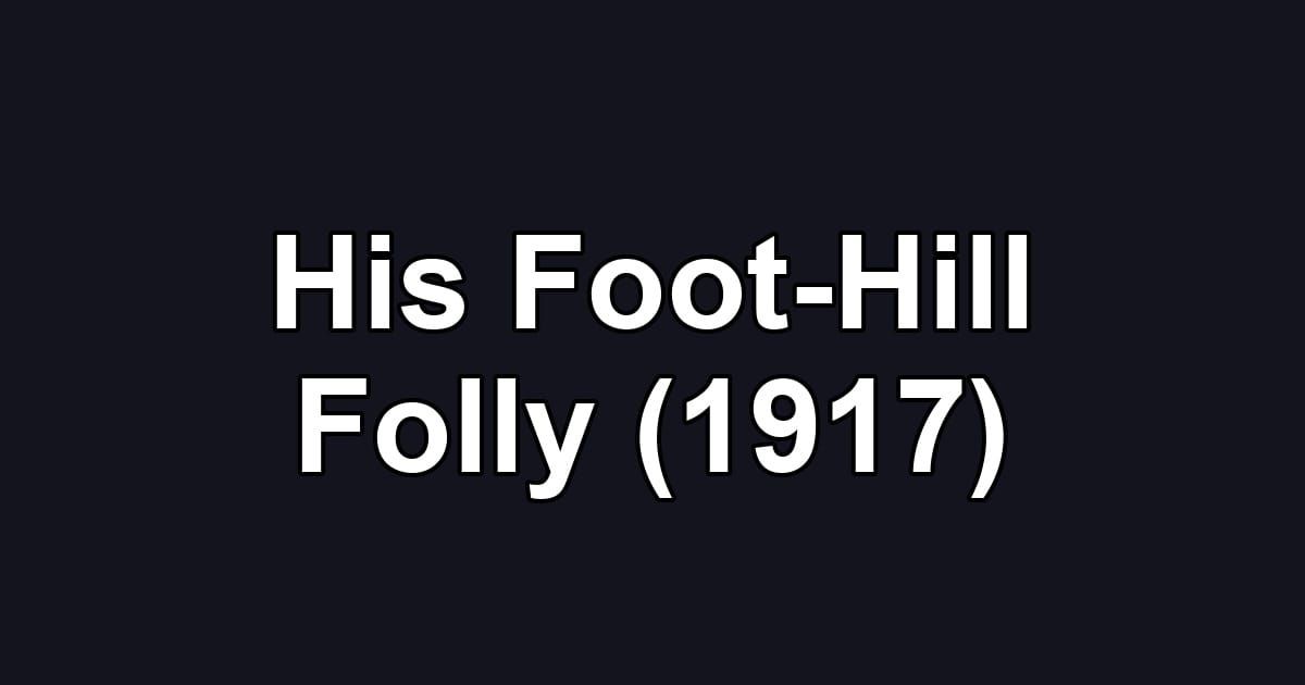 His Foot-Hill Folly (1917)