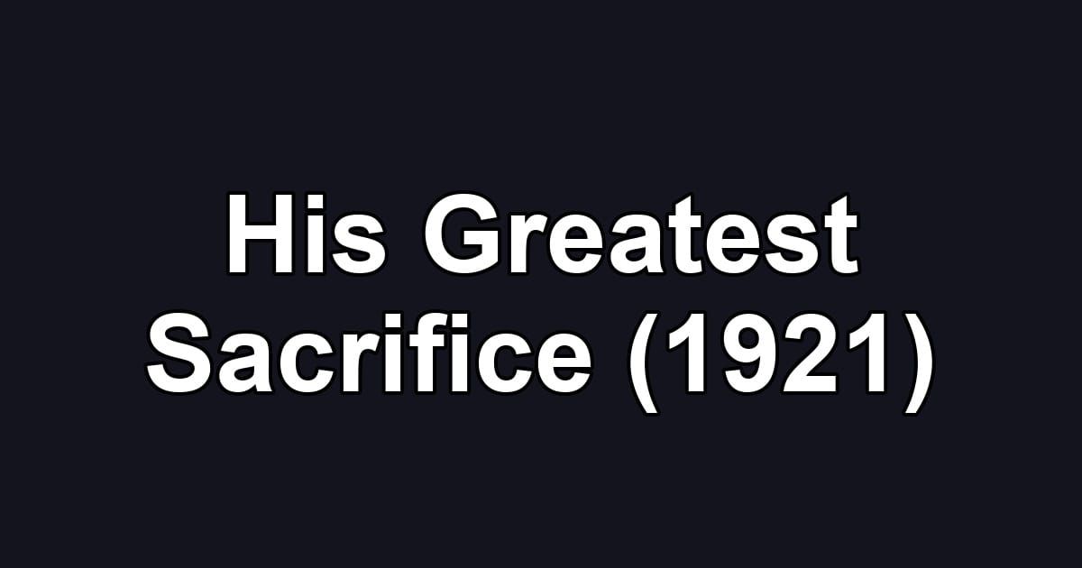 His Greatest Sacrifice (1921)