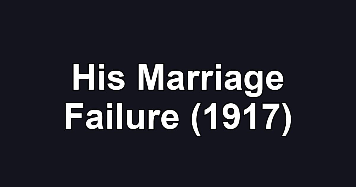 His Marriage Failure (1917)