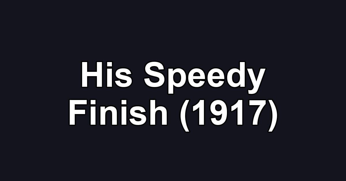 His Speedy Finish (1917)