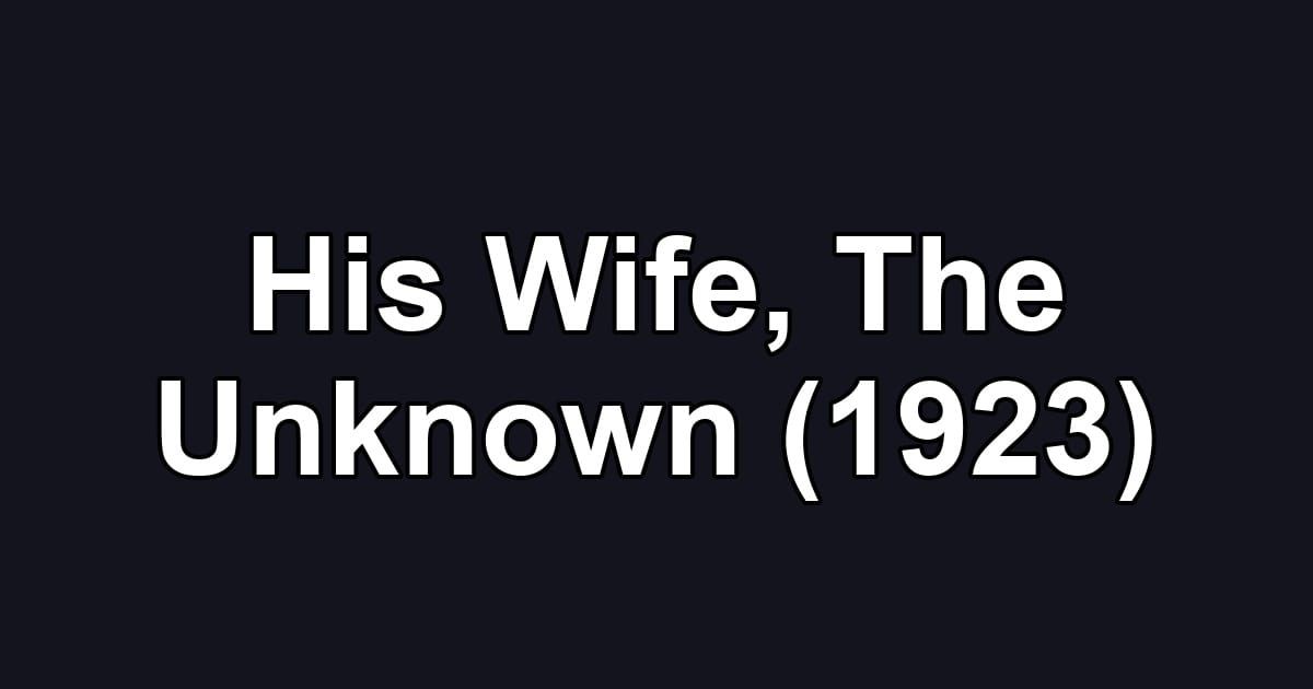 His Wife, The Unknown (1923)