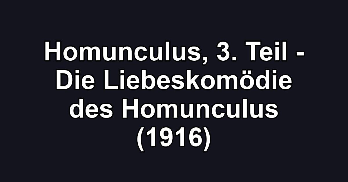 Homunculus, 3. Teil - Die Liebeskomödie des Homunculus (1916)