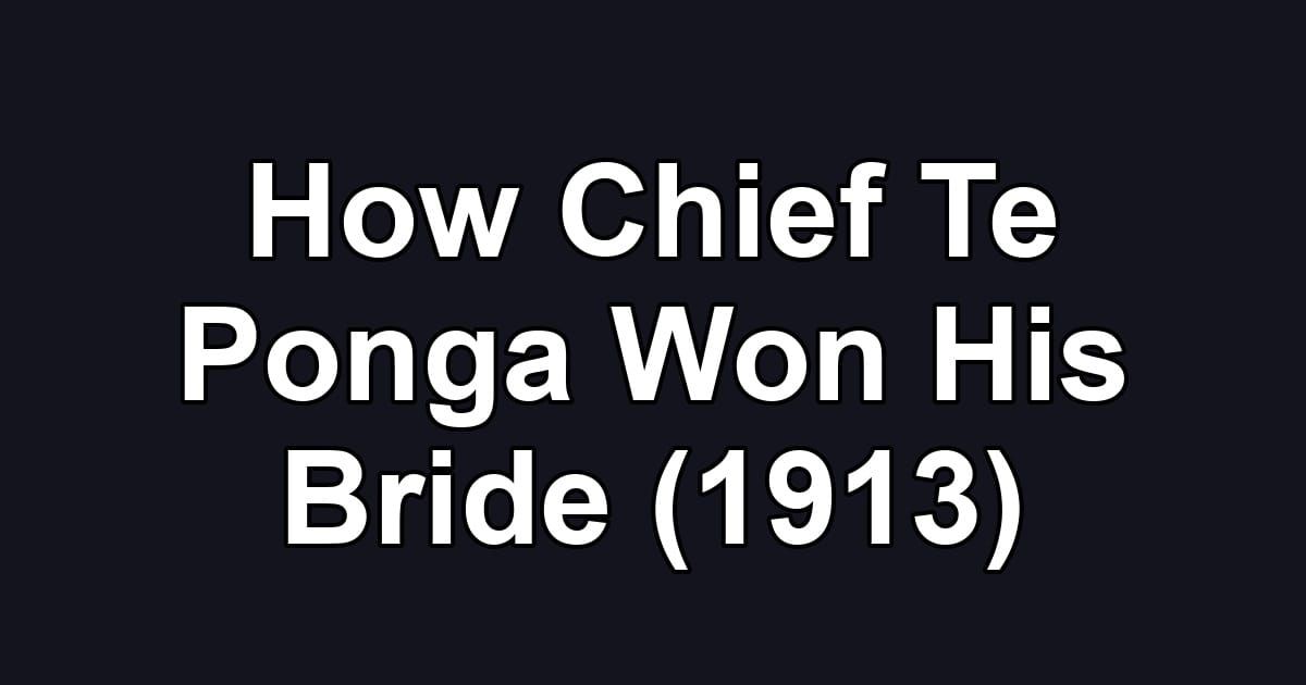 How Chief Te Ponga Won His Bride (1913)
