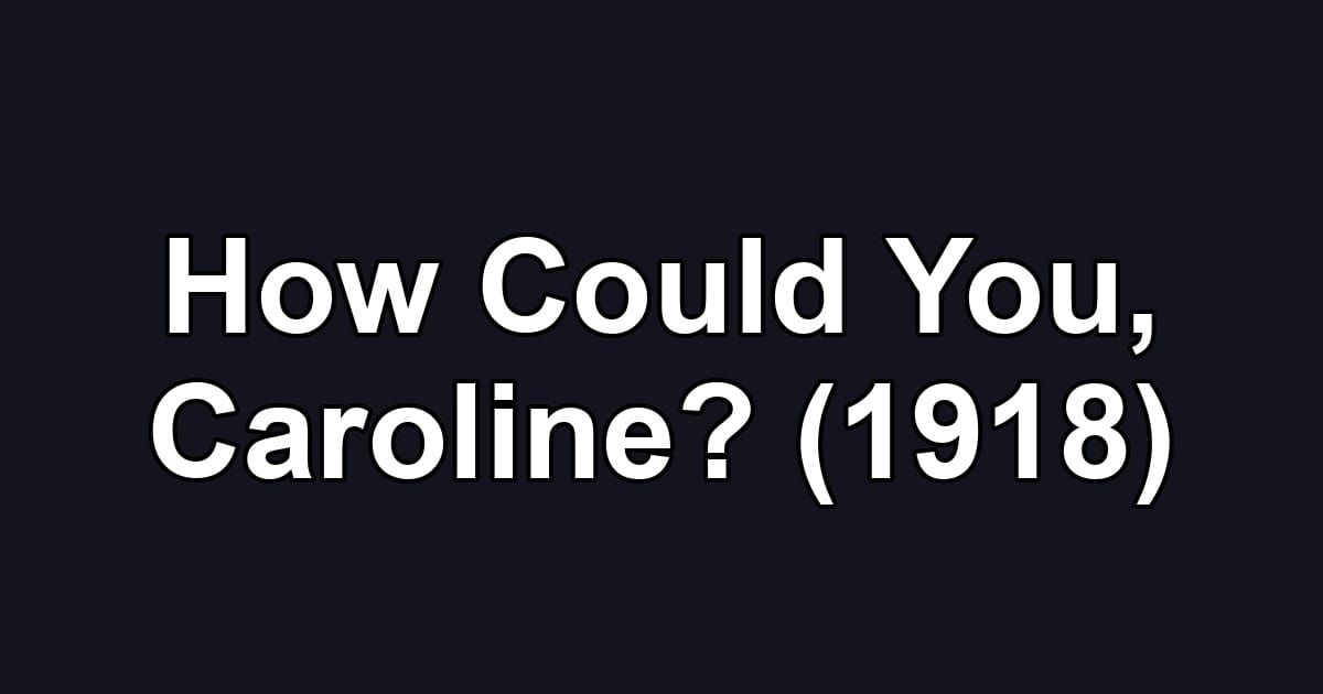 How Could You, Caroline? (1918)