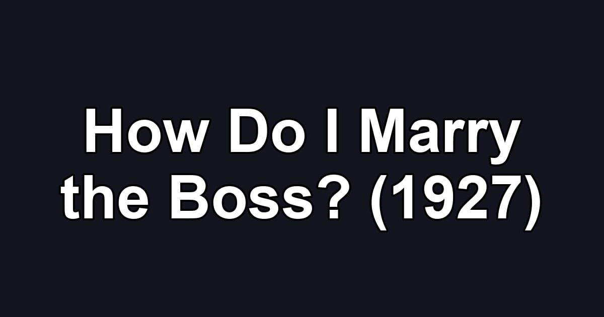 How Do I Marry the Boss? (1927)